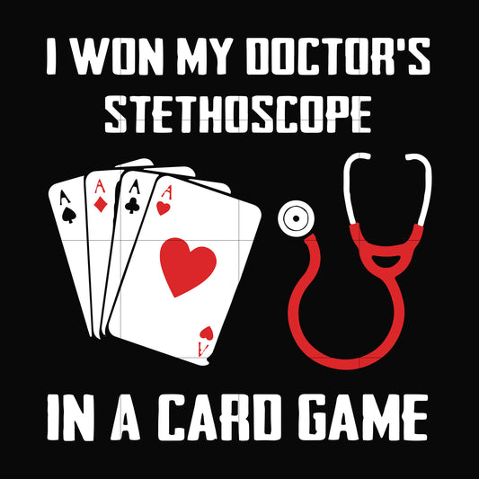 I won my doctor's stethoscope in a card game svg, png, dxf, eps file FN000357