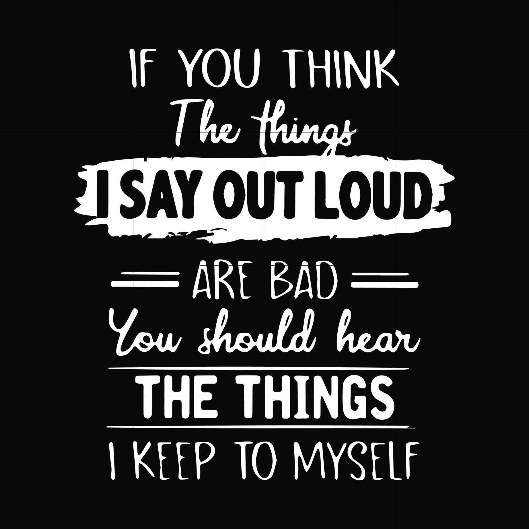 If you think the things I say out loud are bad you should hear the things I keep to myselfsvg, png, dxf, eps digital file NCRM13072022