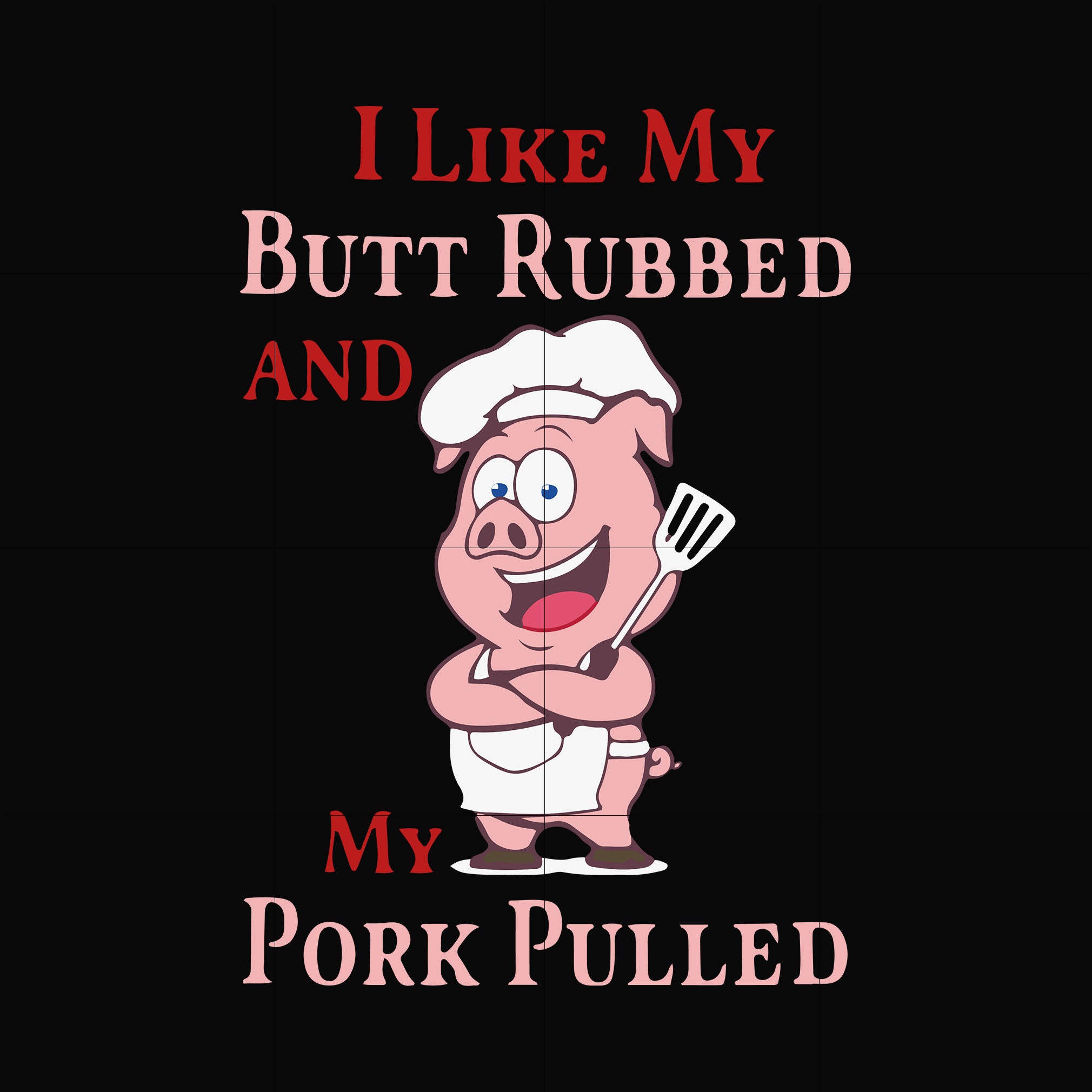 i like my butt rubbed and my pork pulled svg, png, dxf, eps digital file CMP002