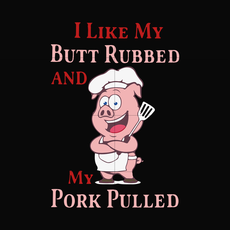 i like my butt rubbed and my pork pulled svg, png, dxf, eps digital fi