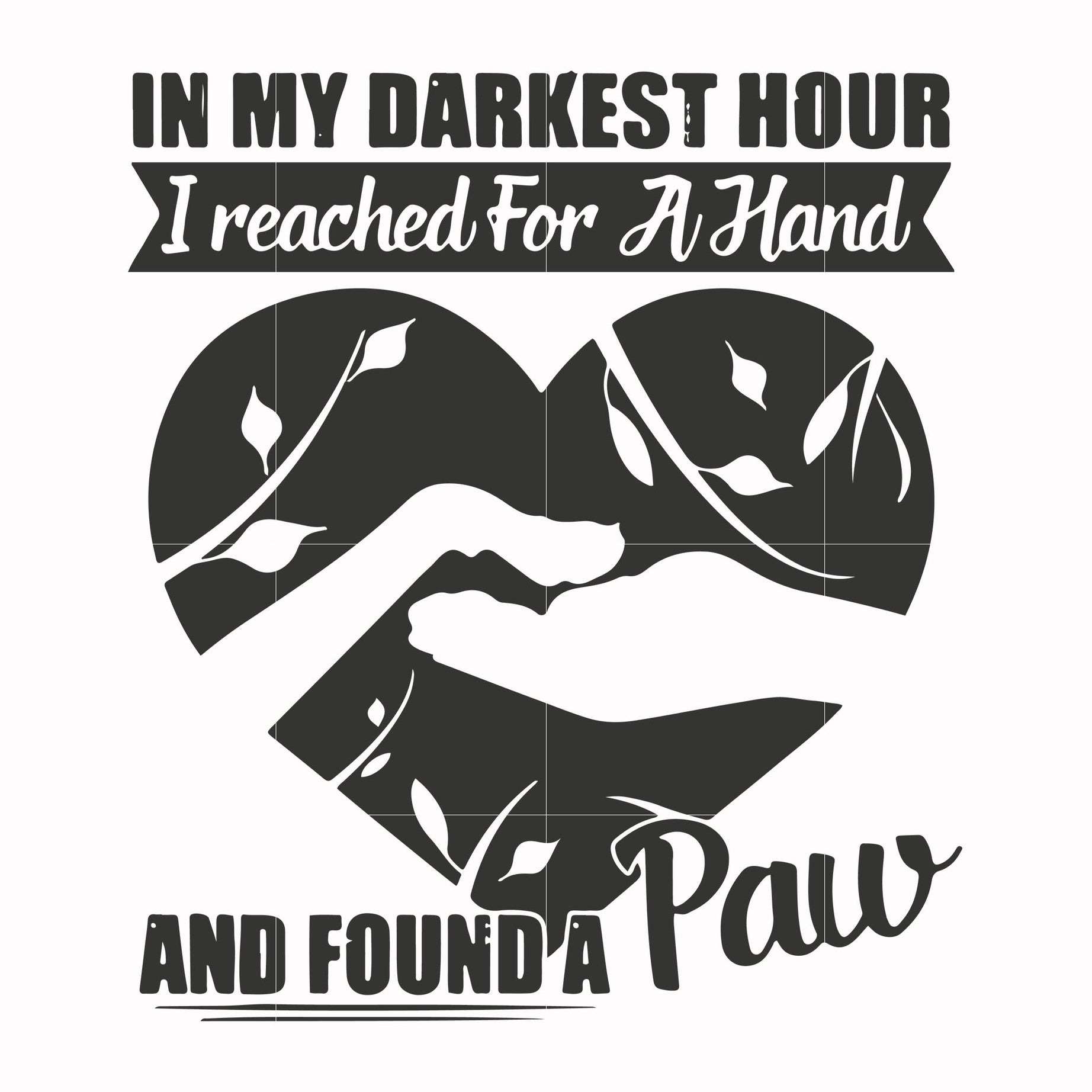 In my darkest hour I reached for a hand and found a paw svg, png, dxf, eps file FN000863