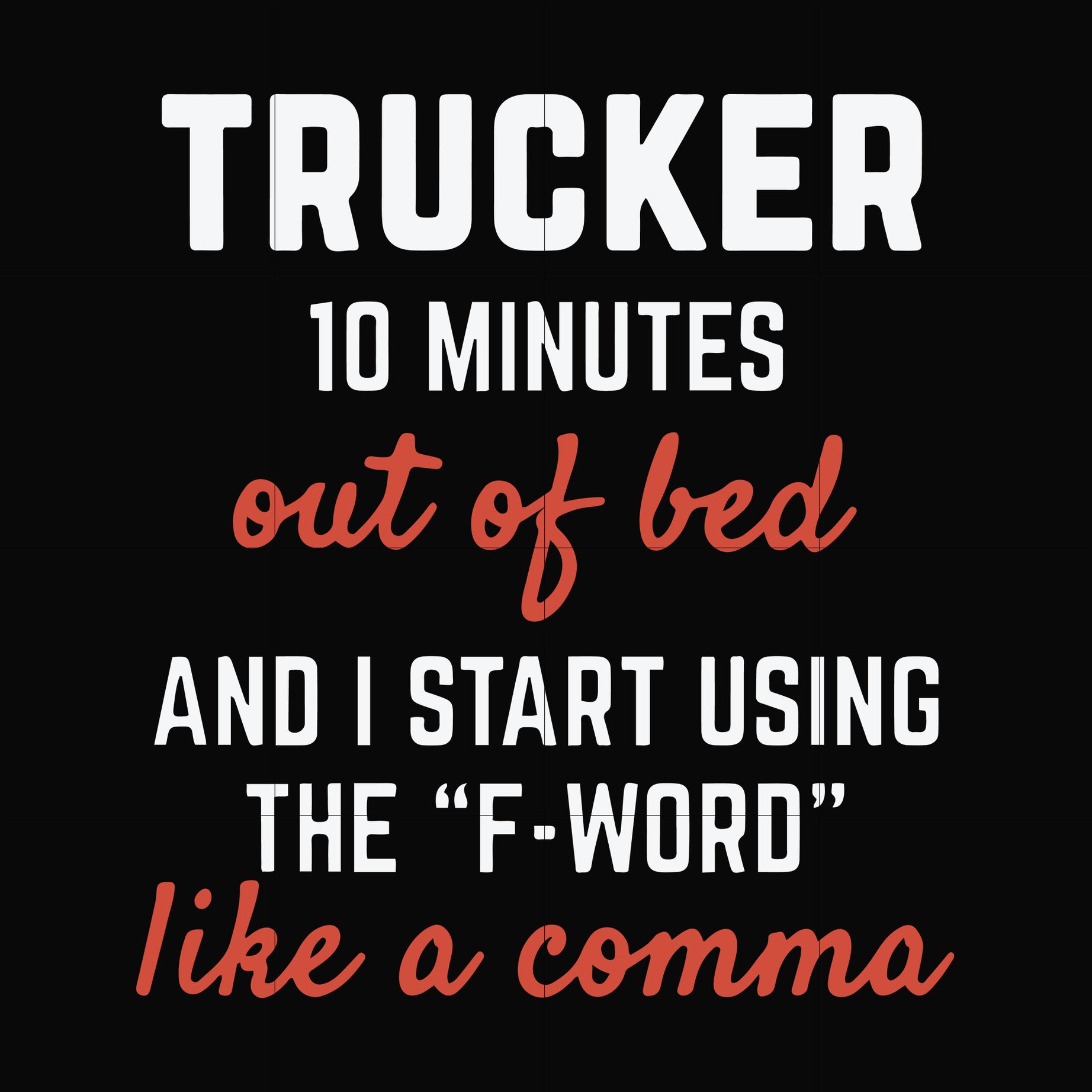 Trucker 10 minutes out of bed and I start using the F-word like a comma svg, png, dxf, eps file FN000621