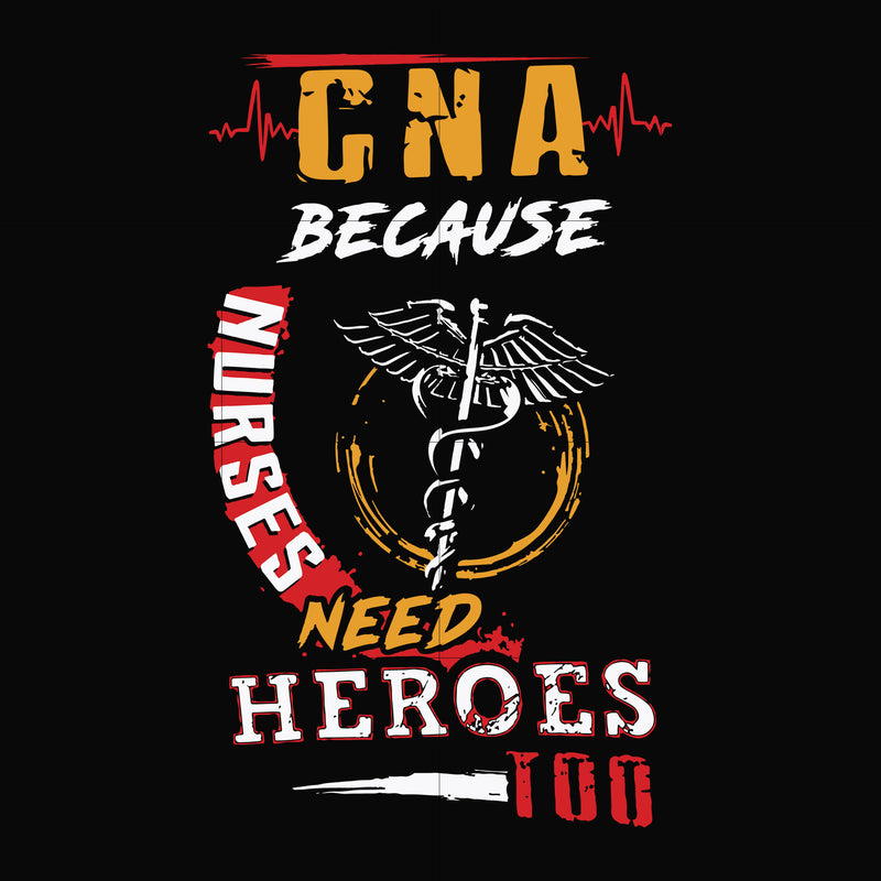 CNA because nurses need heroes too svg, png, dxf, eps digital file TD27072011