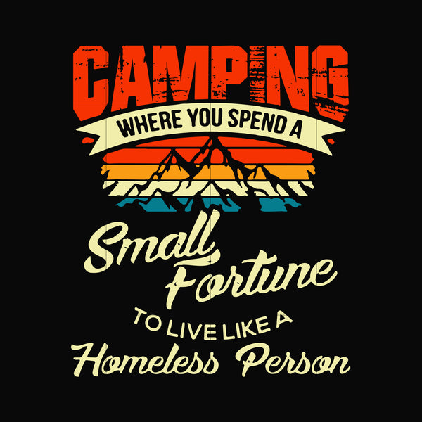 Camping where you spend a small fortune to live like a homeless person svg, png, dxf, eps digital file CMP055