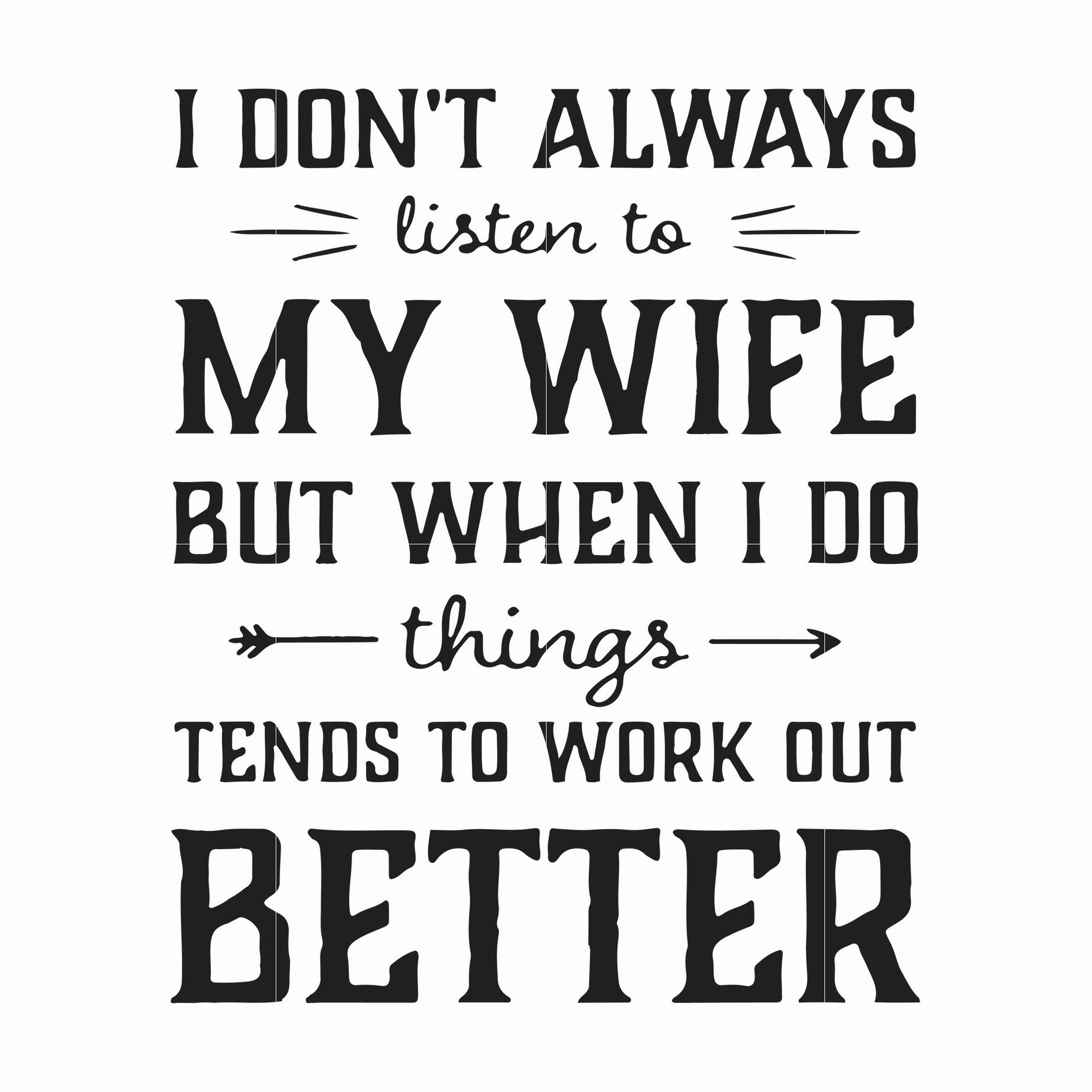 I don't always listen to my nurse wife but when I do things tend to work out better svg, png, dxf, eps file FN000660