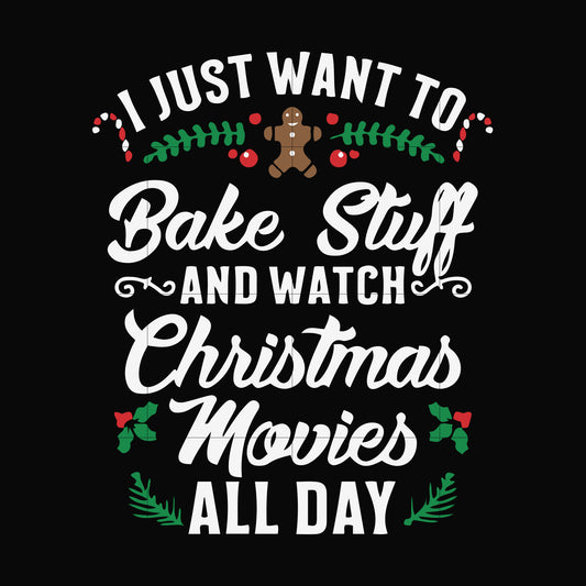 I just want to blake stuff and watch Christmas movies all day svg, christmas svg png, dxf, eps digital file NCRM16072018