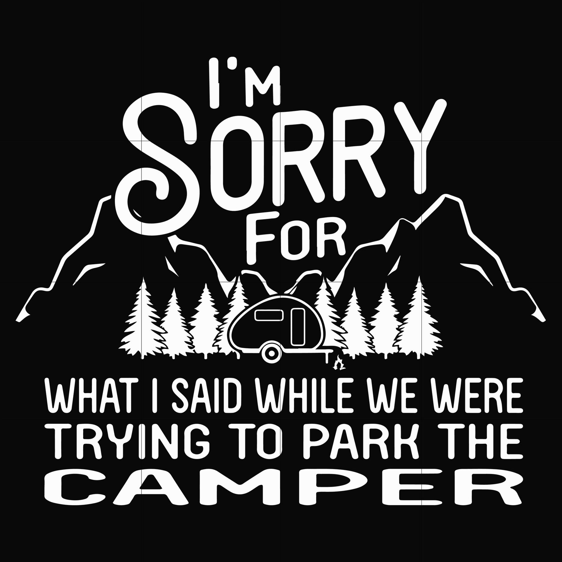 I'm sorry for what I said while we were trying to park the camper svg, png, dxf, eps file FN00044