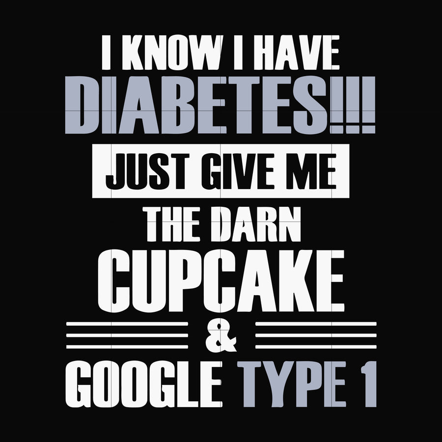 I know I have diabetes just give me the darn cupcake google type 1 svg, png, dxf, eps file FN000289