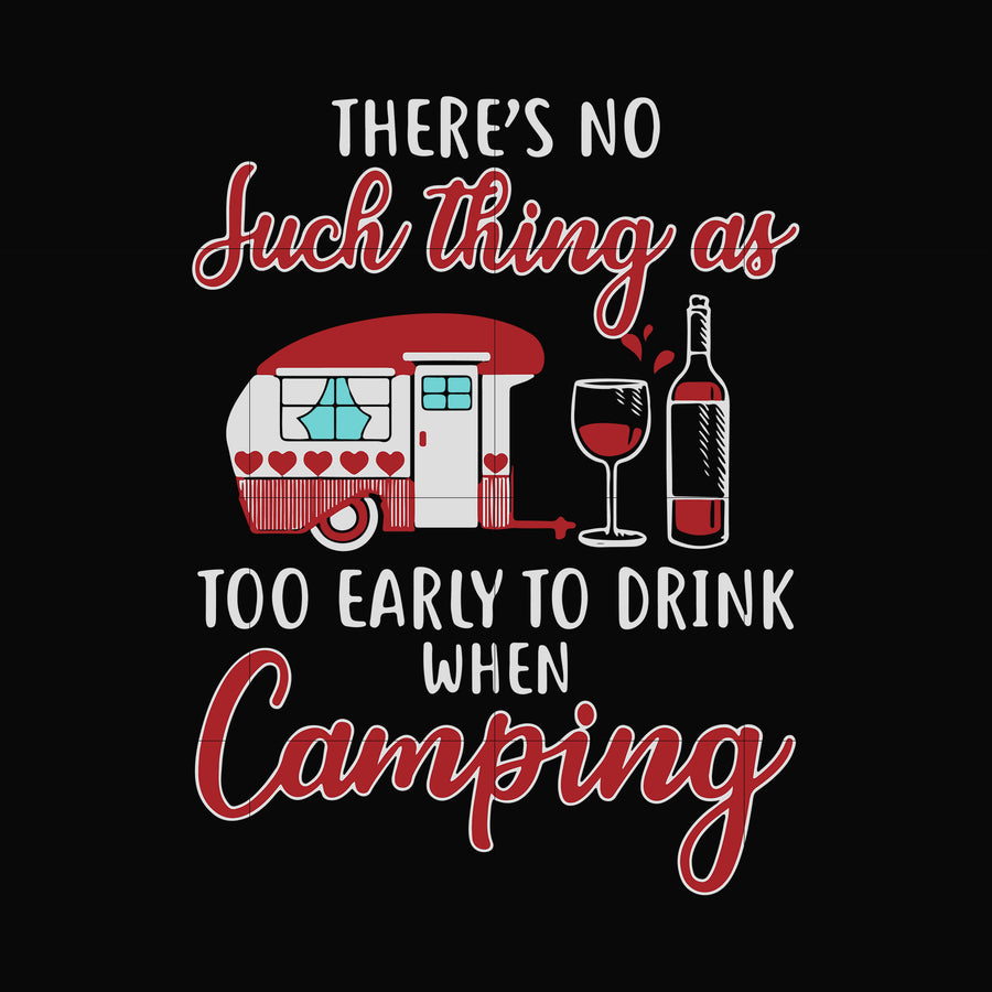 there no such thing as too early to drink when camping svg, png, dxf, eps digital file CMP011