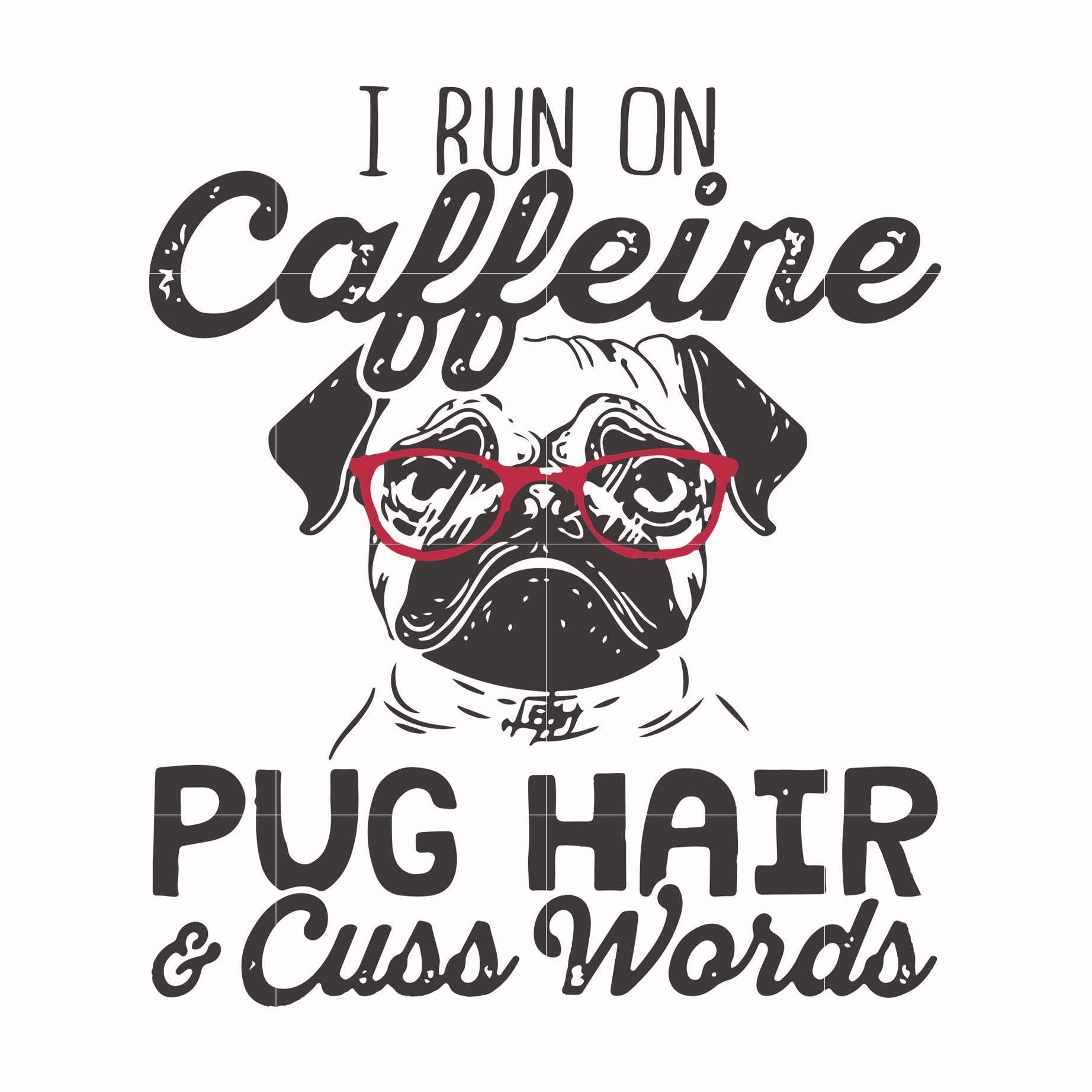 I run on caffeine pug hair cuss words svg, png, dxf, eps file FN000472