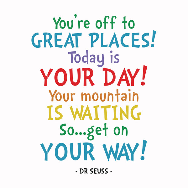 You're off to great places today is your day your mountain is waiting so get on your way svg, png, dxf, eps file DR00020