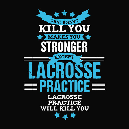 What doesn't kill you makes you stronger except Lacrosse practice svg, png, dxf, eps file FN000323