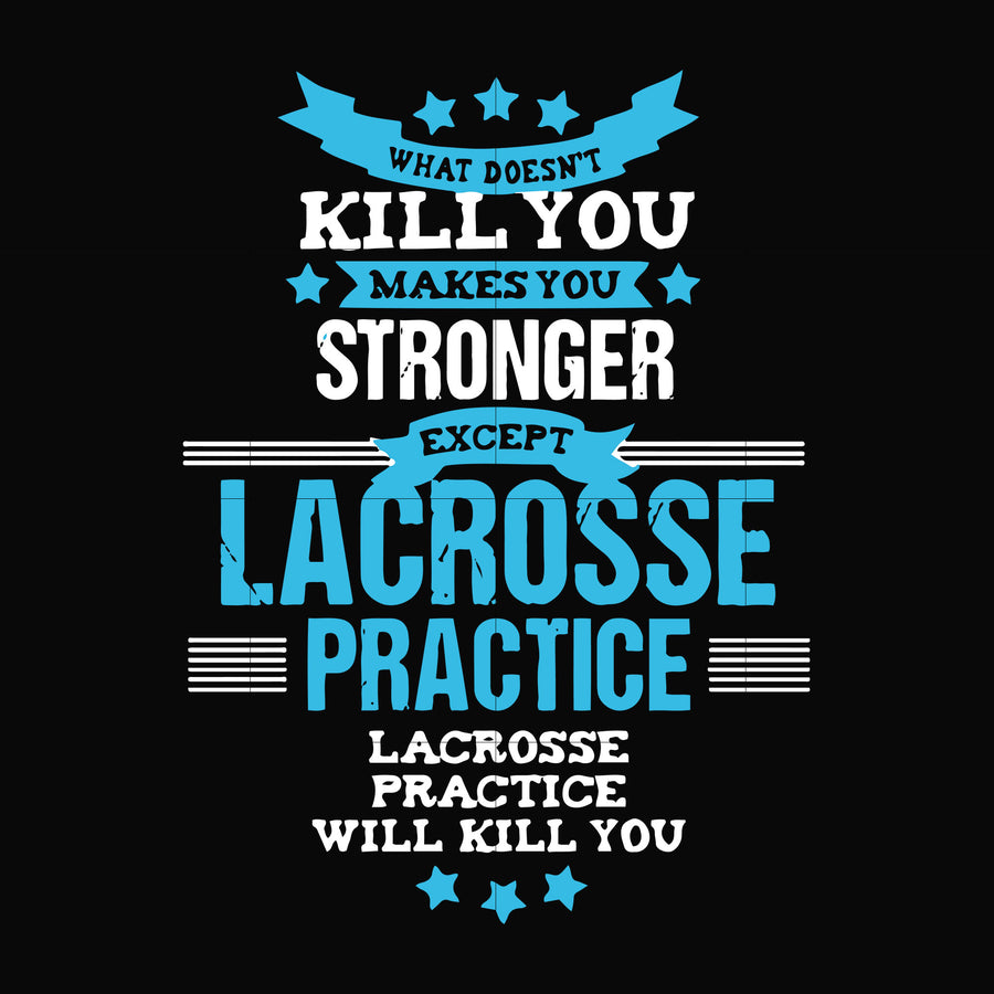 What doesn't kill you makes you stronger except Lacrosse practice svg, png, dxf, eps file FN000323