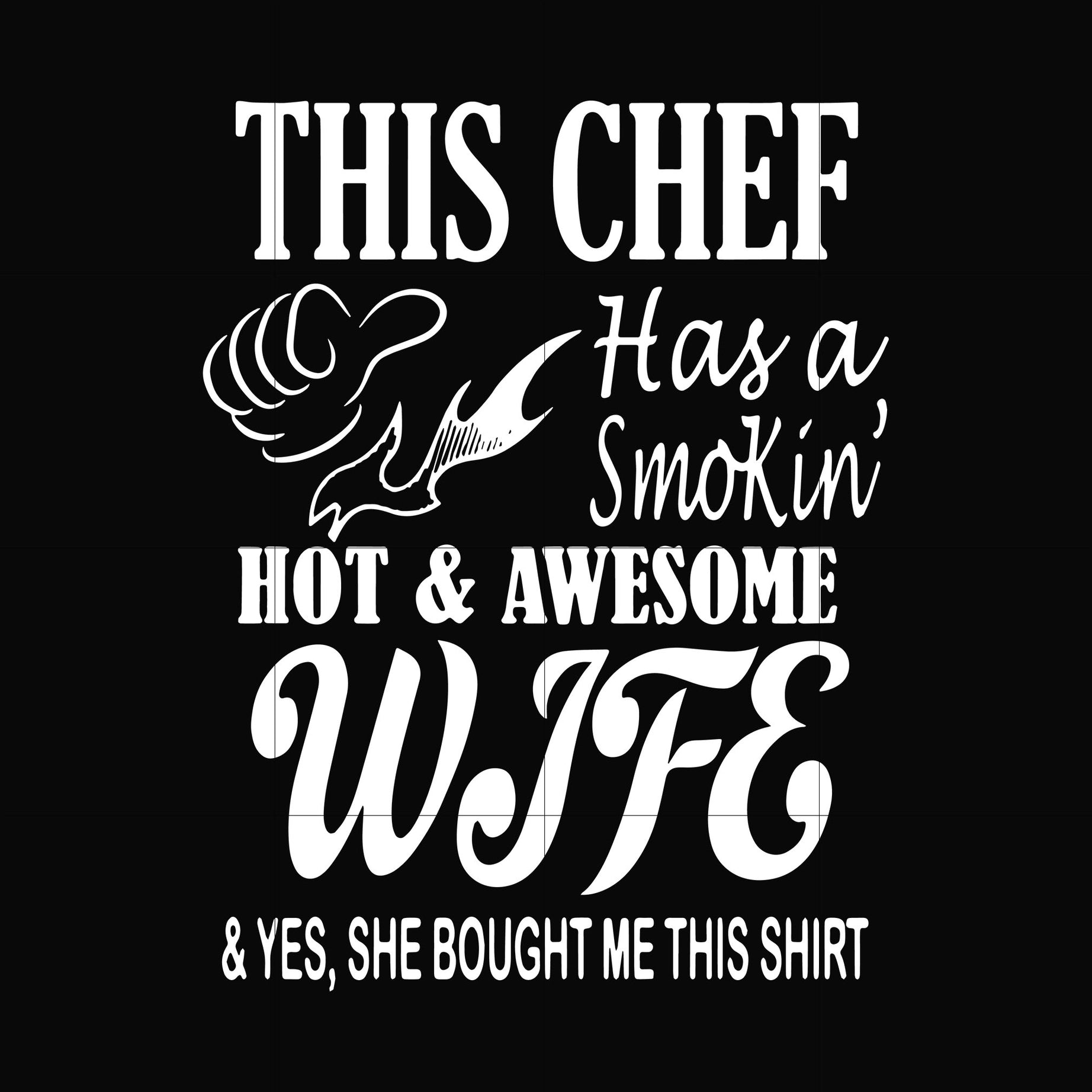 This chef has a smokin hot & awesome wife & yes, she bought me this shirt svg, png, dxf, eps digital file OTH0065