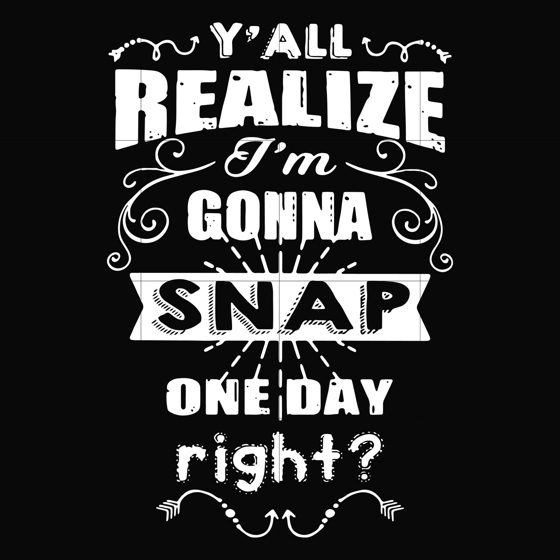 Y'all realize I'm gonna snap one day right svg, png, dxf, eps file FN000314
