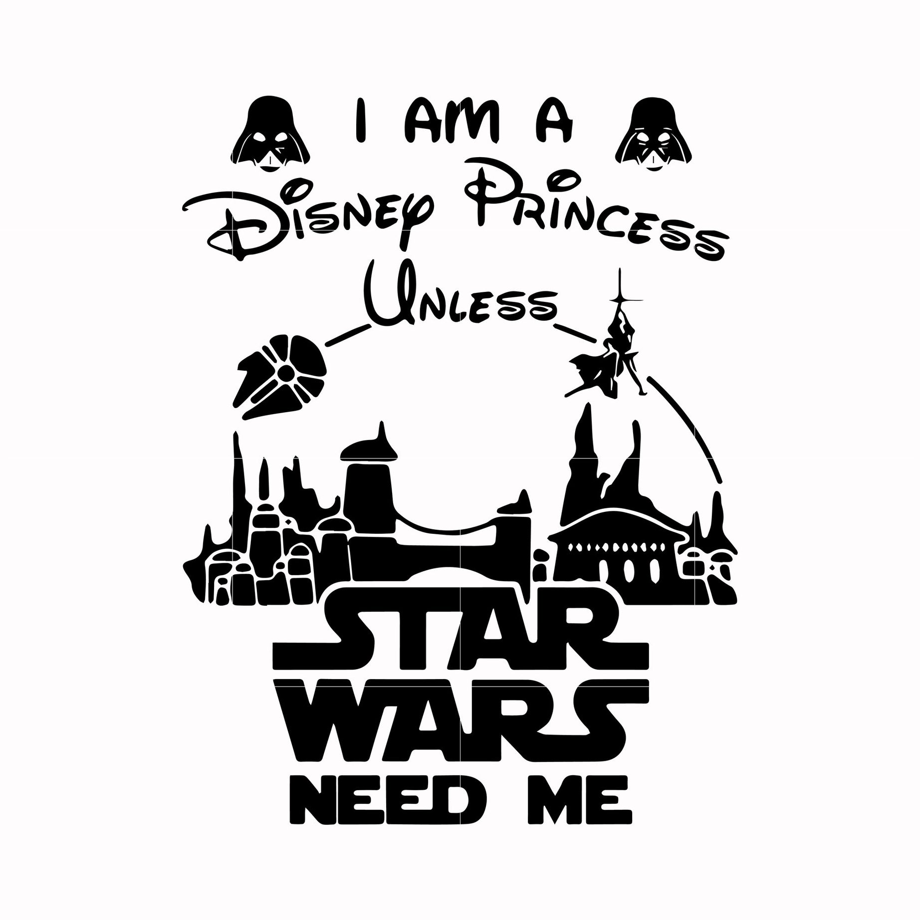 I am a Disney princess unless star war need me svg, png, dxf, eps digital file NCRM0030