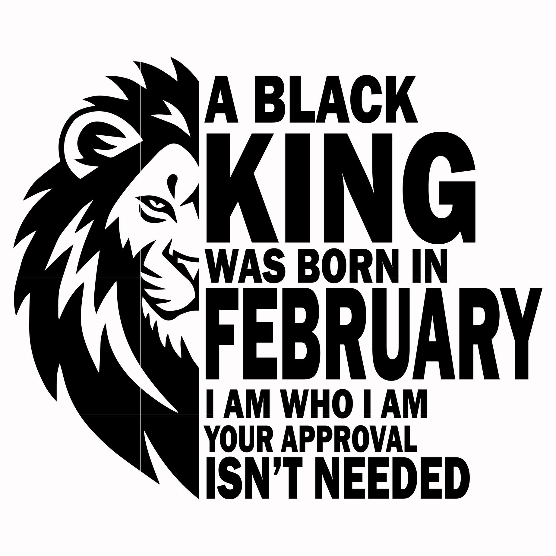 A black king was born in February I am who I am your approval isn't needed svg, png, dxf, eps digital file NBD00128