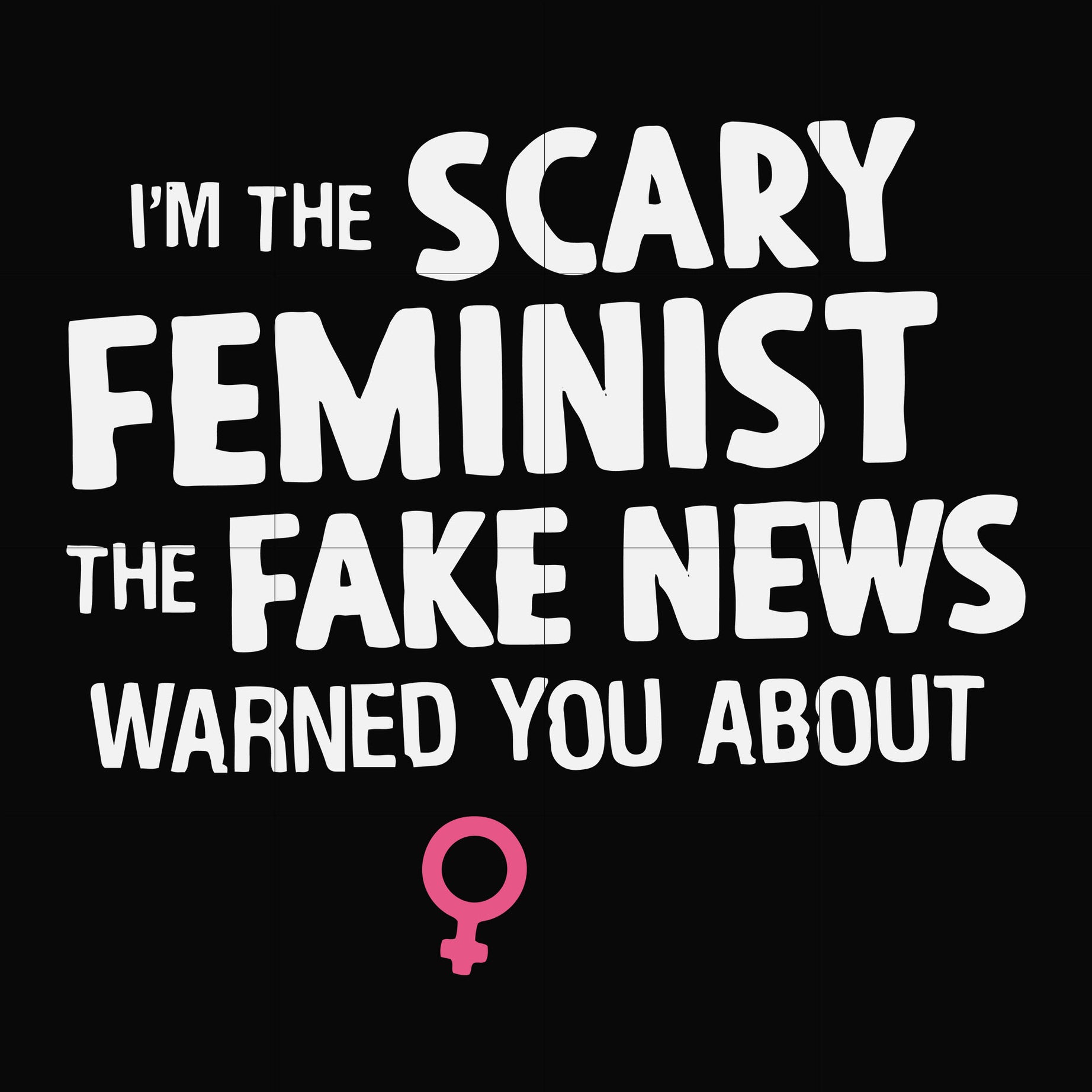 I'm the scary feminist the fake news warned you about svg, png, dxf, eps file FN000625