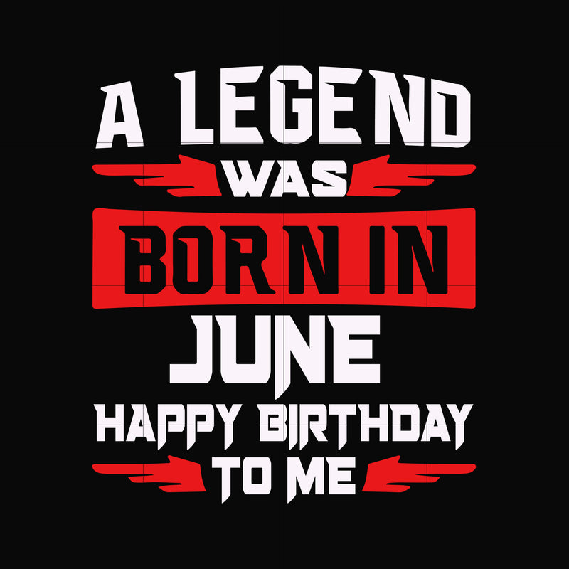 A legend was born in June happy birthday to me svg, png, dxf, eps digital file BD0115