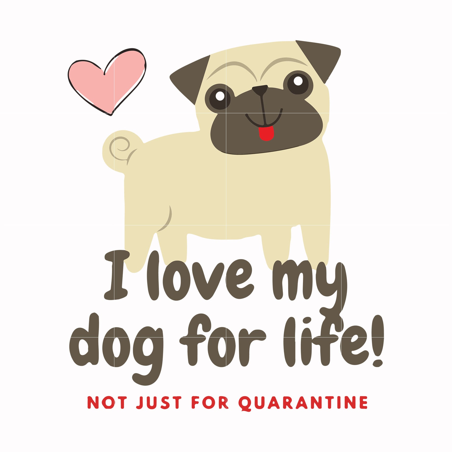 I love my dog for life not just for quarantine svg, png, dxf, eps digital file TD29072010