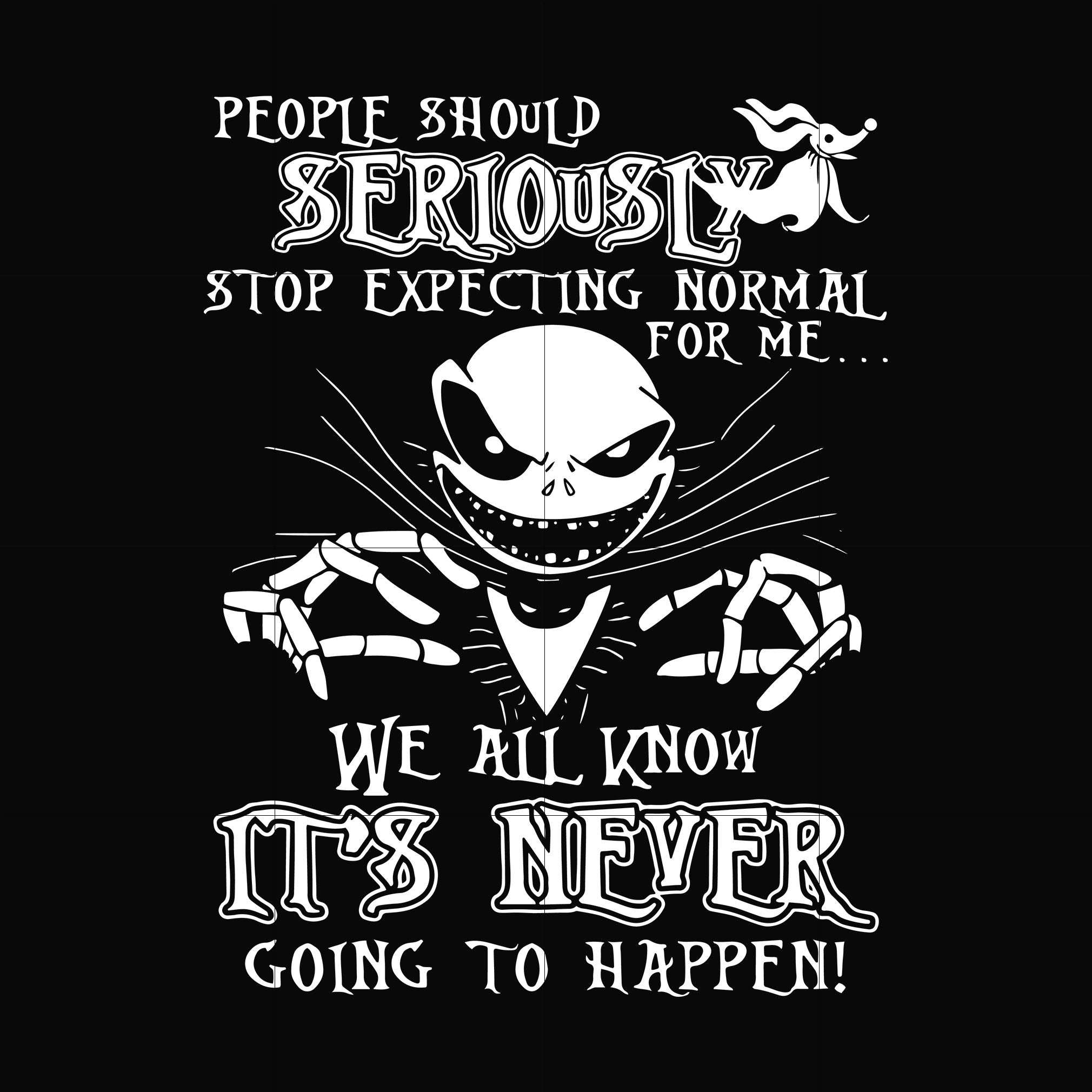 People should seriously stop expecting normal from me we all know it's never going to happen svg, png, dxf, eps file FN000120