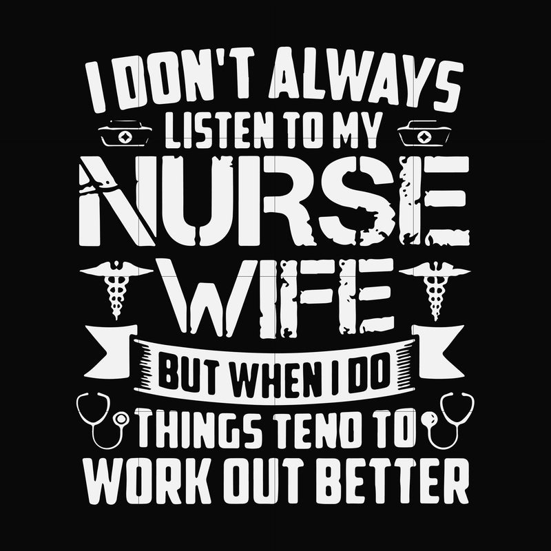 I don't always listen to my nurse wife but when I do things tend to work out better svg, png, dxf, eps file FN000659