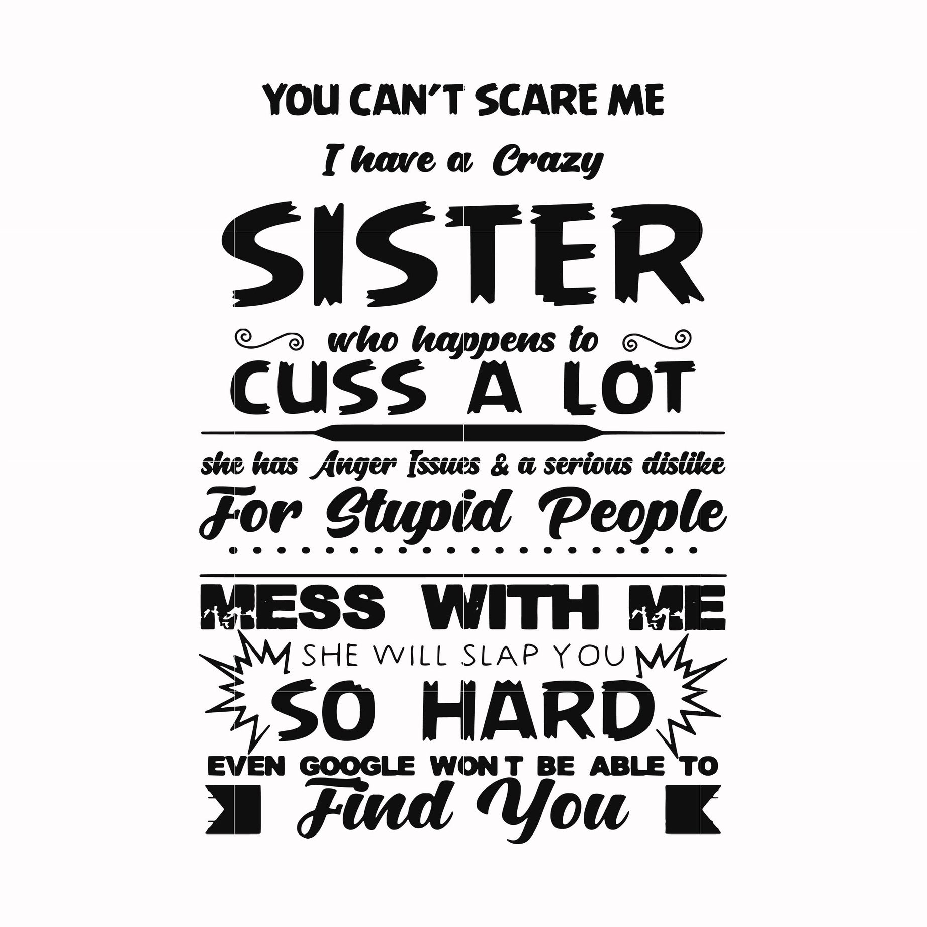 You can't scare me I have a crazy sister who happens to cuss a lot she has anger issues a serious dislike for stupid people svg, png, dxf, eps file FN00033