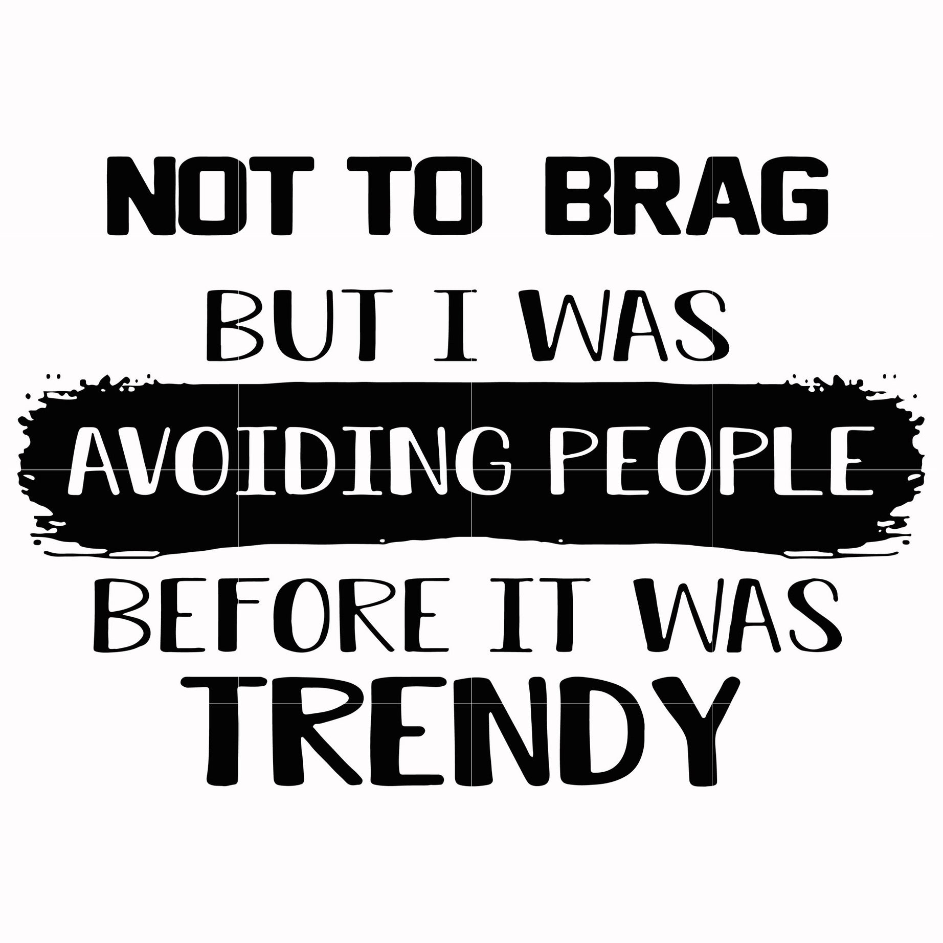 not to brag but i was avoiding people before it was trendy svg, png, dxf, eps digital file TD98