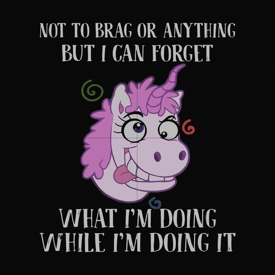 Not to brag or anything but I can forget what I'm doing while I'm doing it svg, png, dxf, eps file FN000770