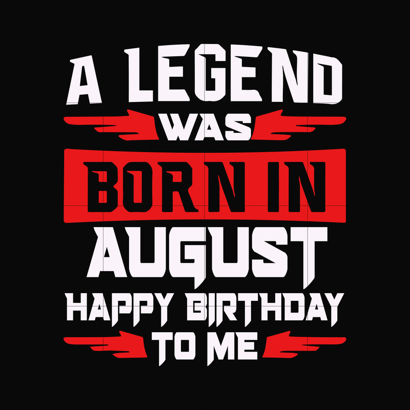 A legend was born in August happy birthday to me svg, png, dxf, eps digital file BD0117