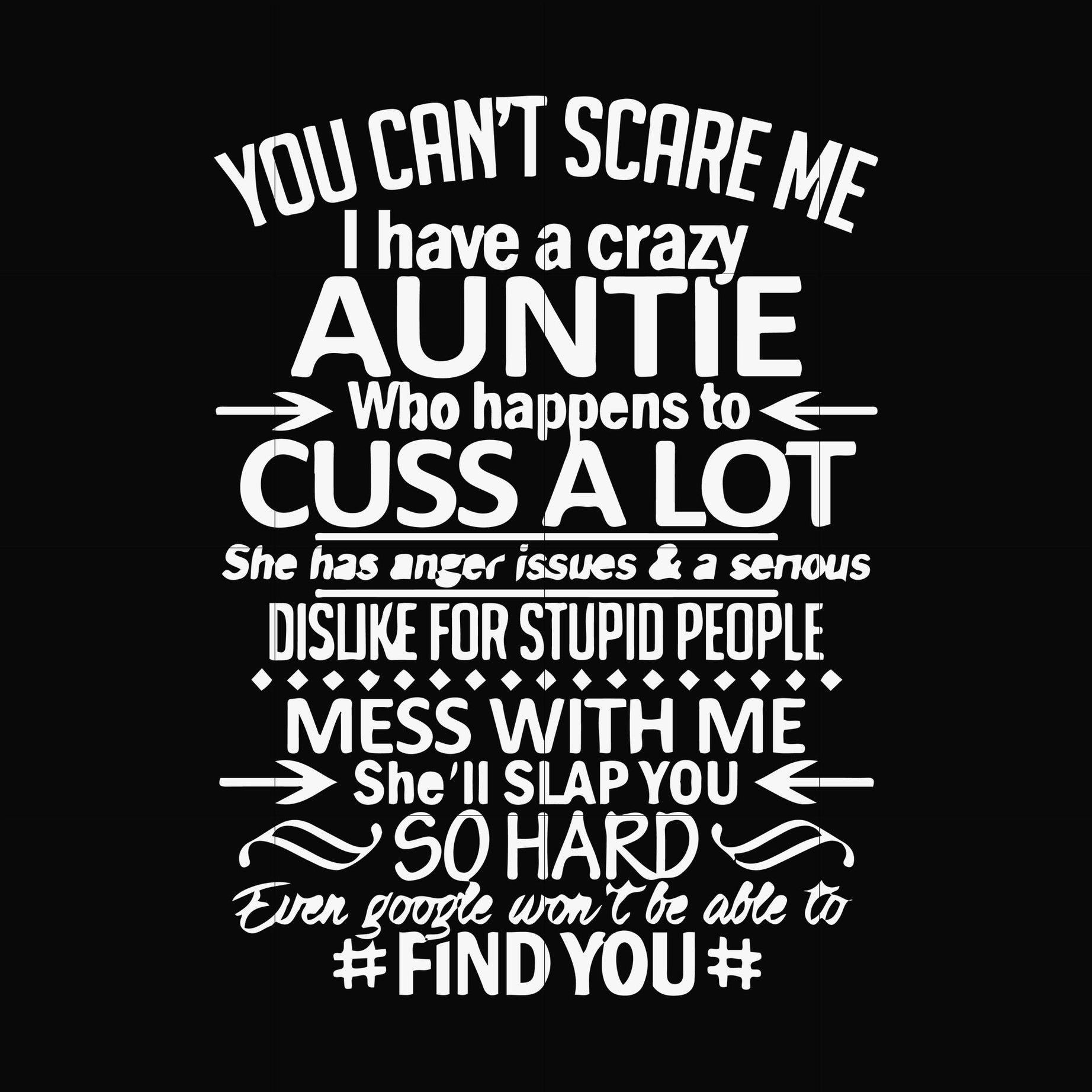 You can't scare me I have a crazy auntie who happens to cuss a lot mess with me she'll slap you so hard even google won't be able to find you svg, png, dxf, eps file FN000220