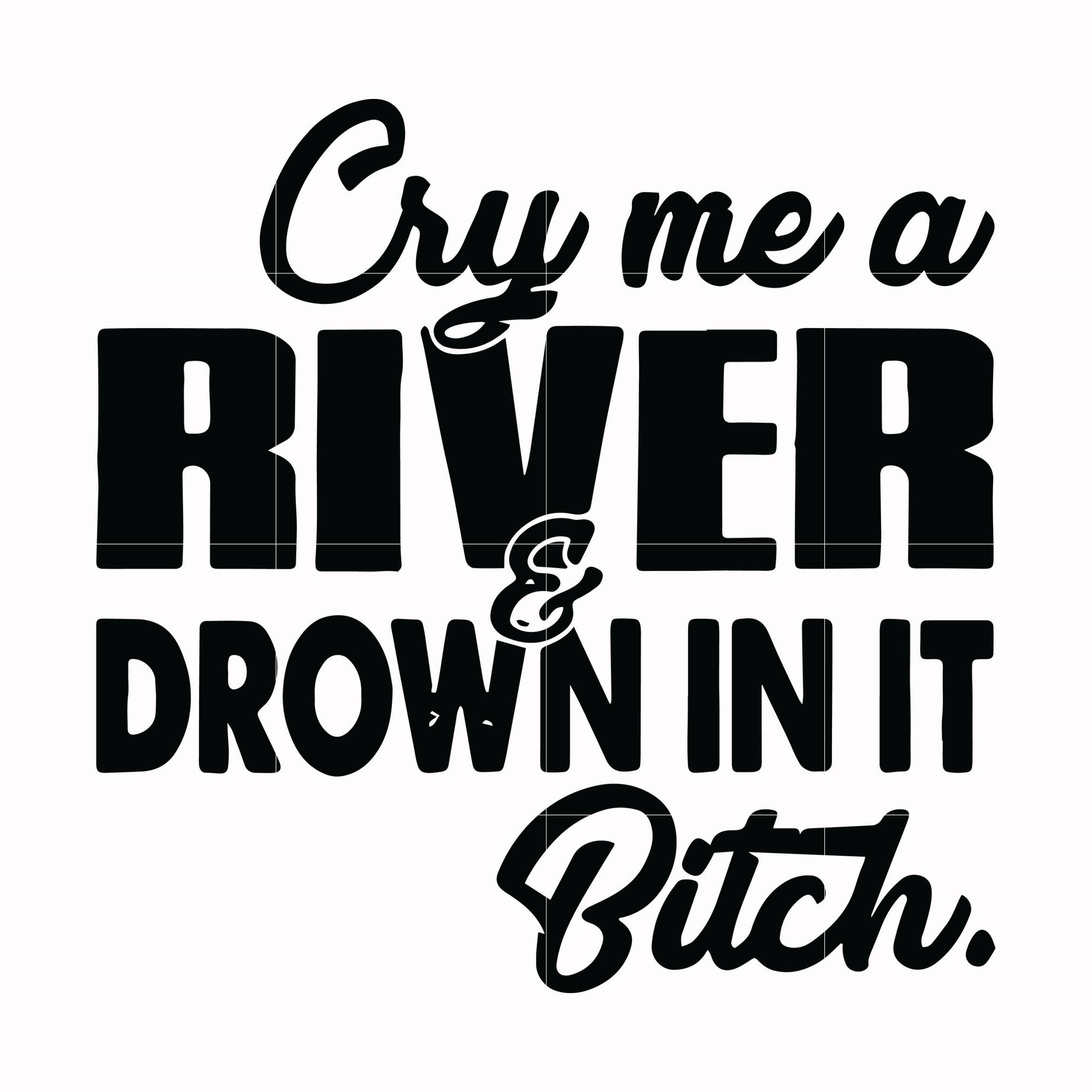 Cry me a river drown in it bitch svg, png, dxf, eps file FN000286