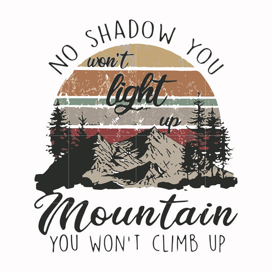 No shadow you won't light up mountain you won't climb up svg, png, dxf, eps digital file TD31072026
