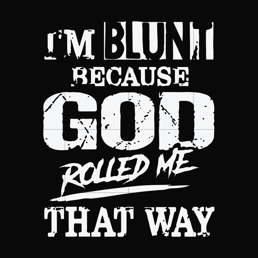 I'm blunt because God rolled me that way svg, png, dxf, eps file FN000447