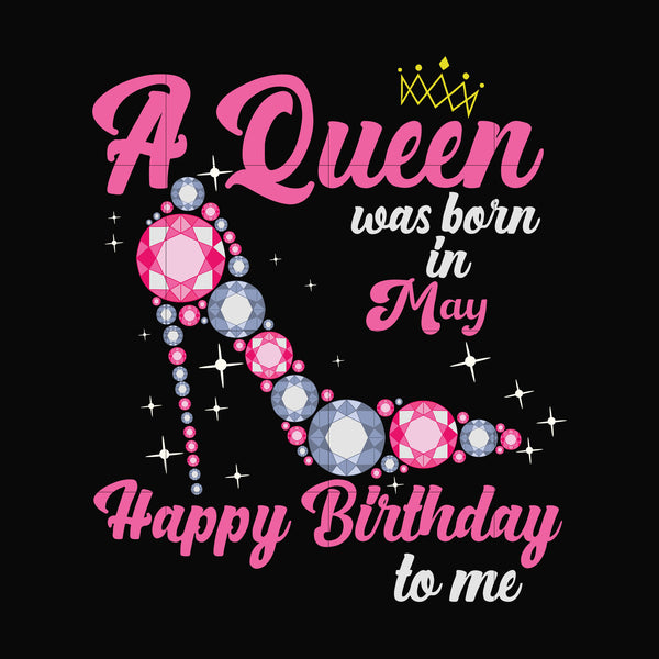 A queen was born in May svg, birthday svg, queens birthday svg, queen svg, png, dxf, eps digital file BD0005