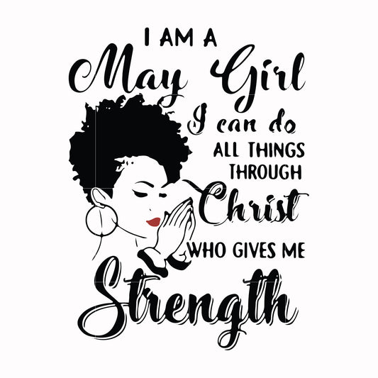 I am a May girl I can do all things through Christ who gives me strength svg, png, dxf, eps file FN000379