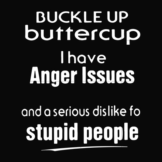 Buckle up buttercup I have anger issues and a serious dislike to stupid people svg, png, dxf, eps file FN000454