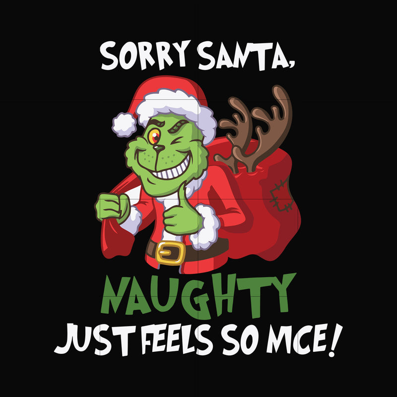 sorry santa naughty just feels so nice svg, grinch svg, christmas svg, png, dxf, eps digital file NCRM13072017