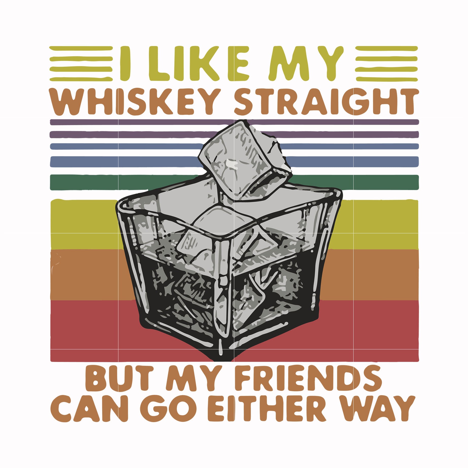 I like my whiskey staght nut my friends can go either way svg, png, dxf, eps digital file TD29072038