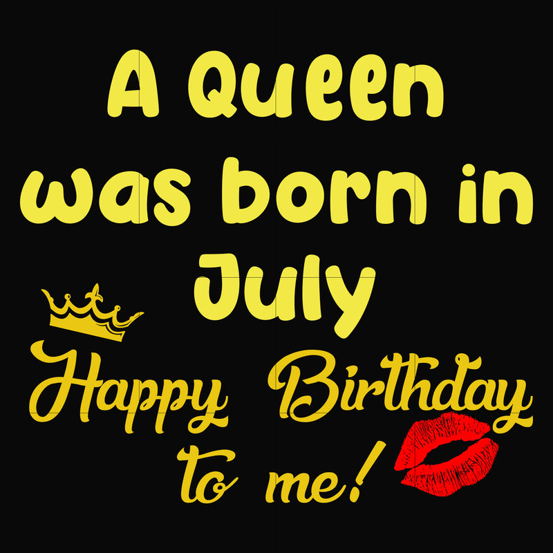 A queen was born in July happy birthday to me svg, png, dxf, eps digital file BD0067