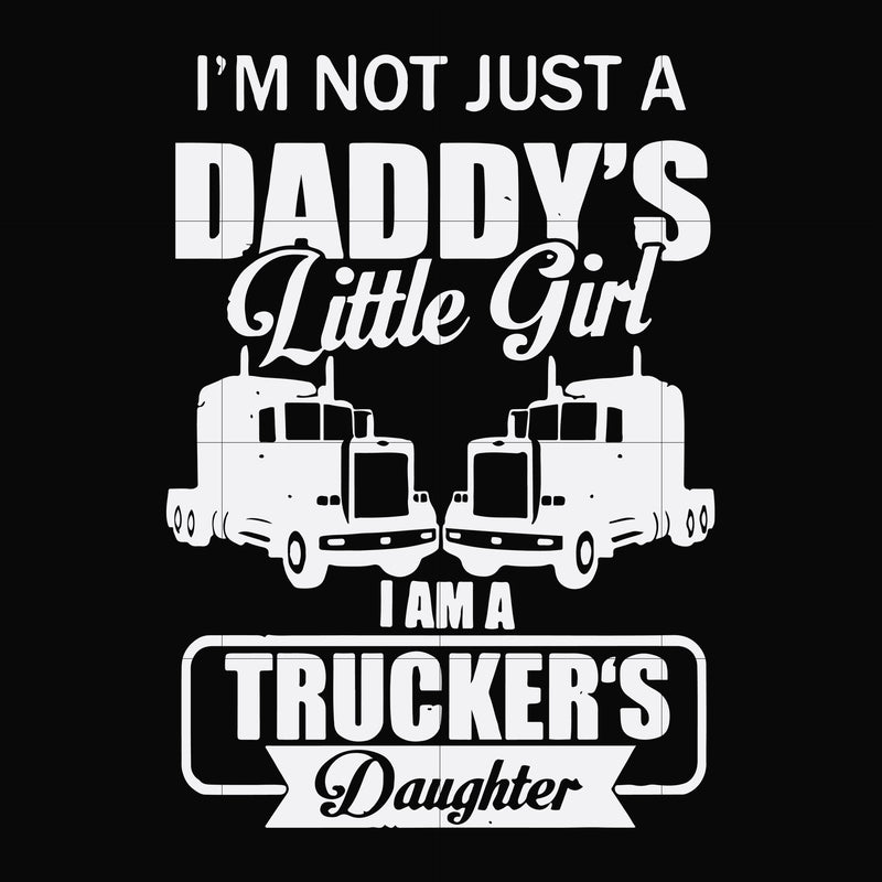 I'm not just a daddy's little girl I am a trucker's daughter svg, png, dxf, eps file FN000905