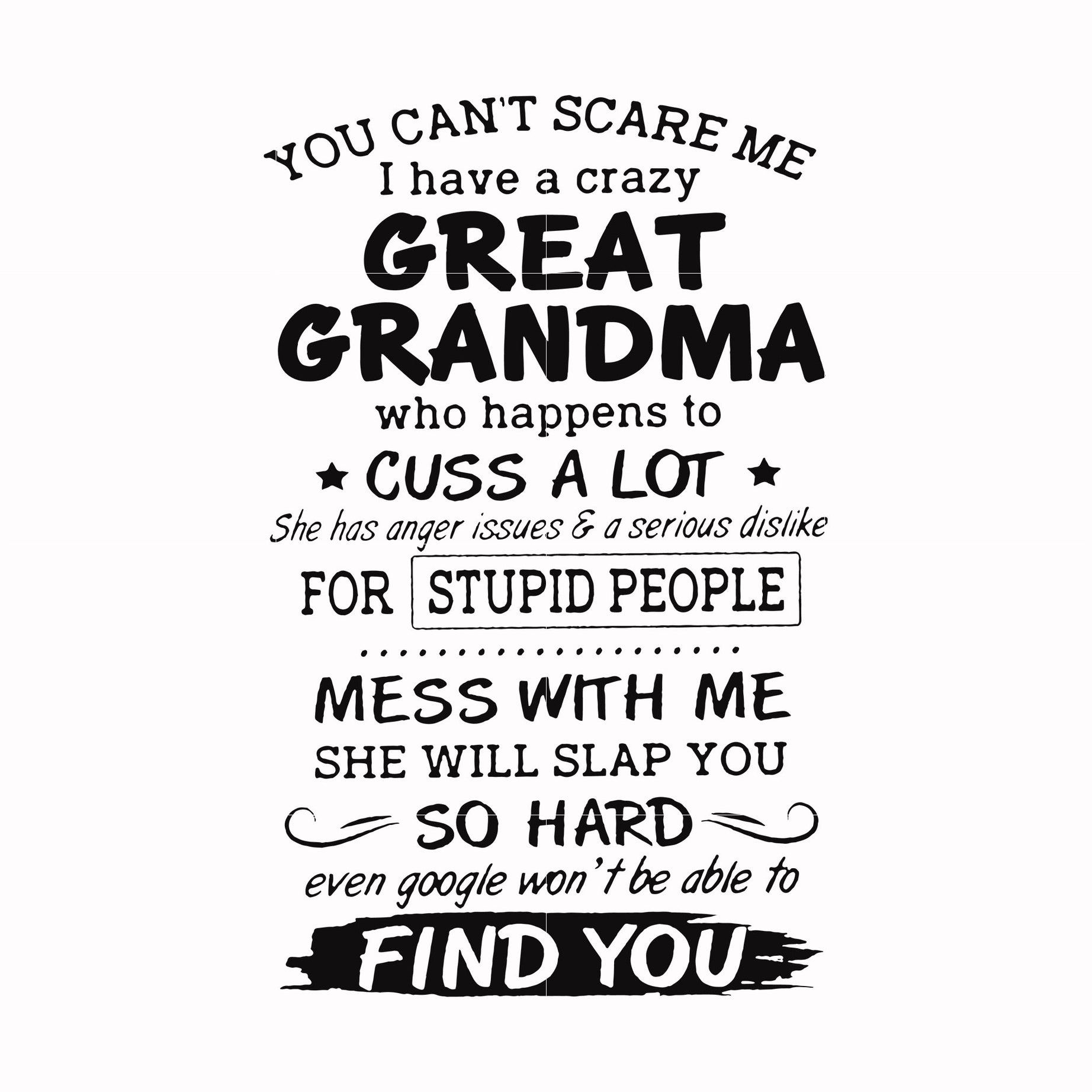 You can't scare me I have a crazy great grandma who happens to cuss a lot she has anger issues & a serious dislike for stupid people svg, png, dxf, eps file FN00029