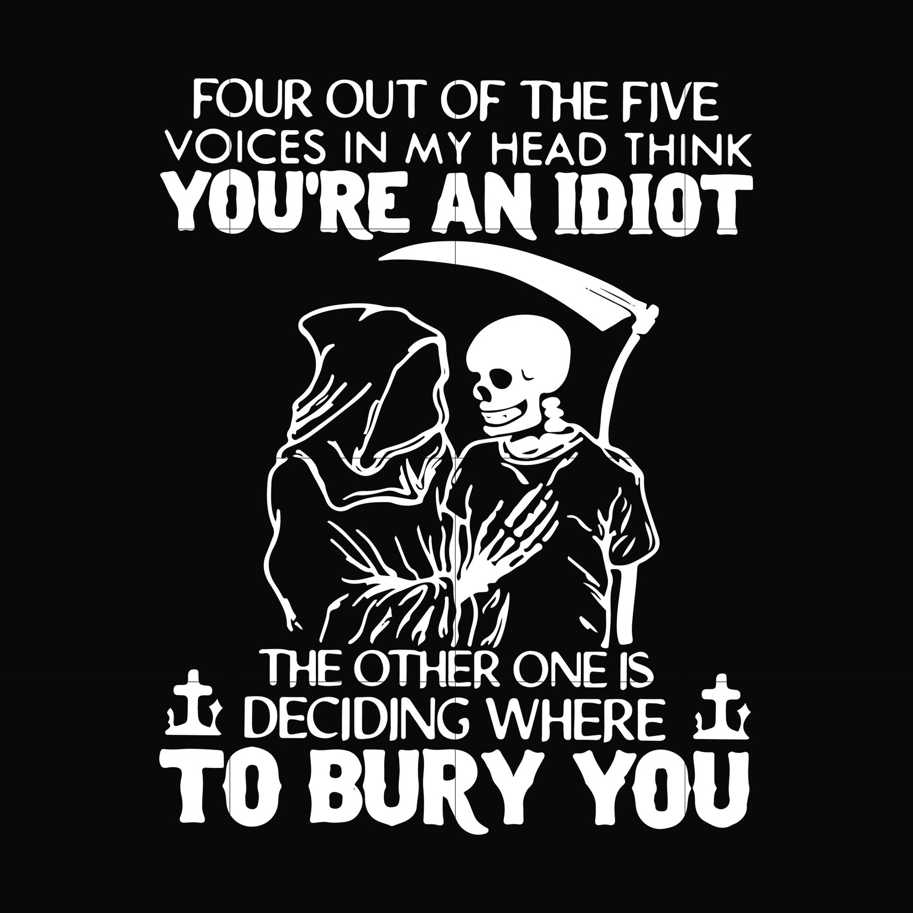 Four out of the five voices in my head think you are an idiot the other one is deciding where to bury you svg, png, dxf, eps digital file TD3107209