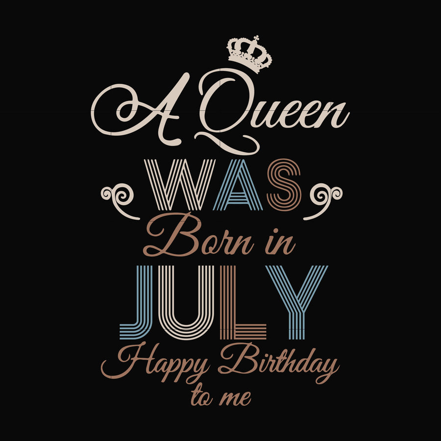 A Queen Was Born In July Happy Birthday To Me svg, png, dxf, eps digital file BD07070001