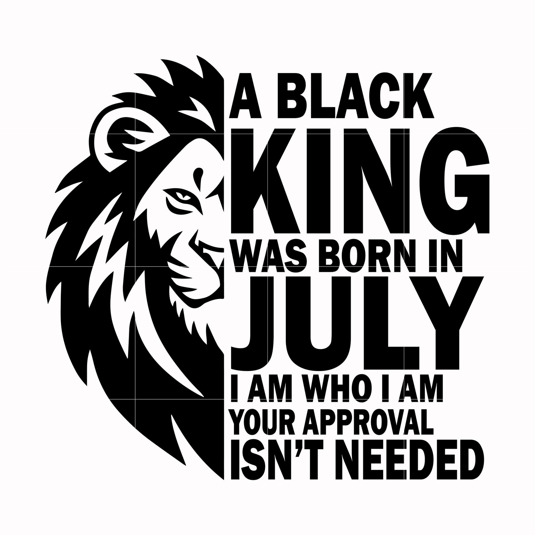A black king was born in July I am who I am your approval isn't needed svg, png, dxf, eps digital file NBD00133