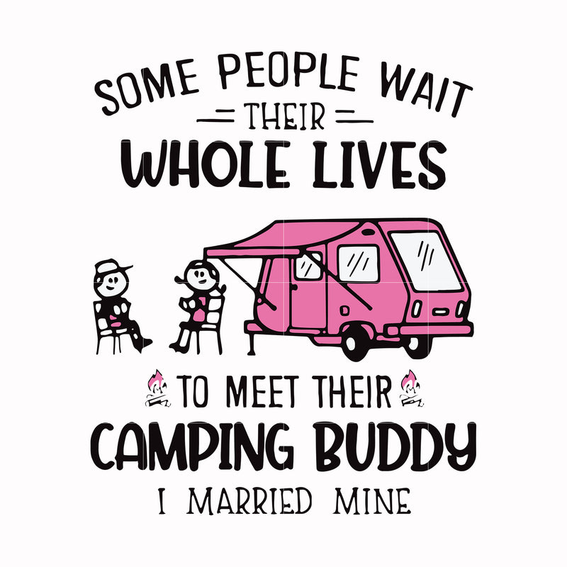 Some people their whole lives to meet their camping budy i married mine svg, png, dxf, eps digital file CMP093