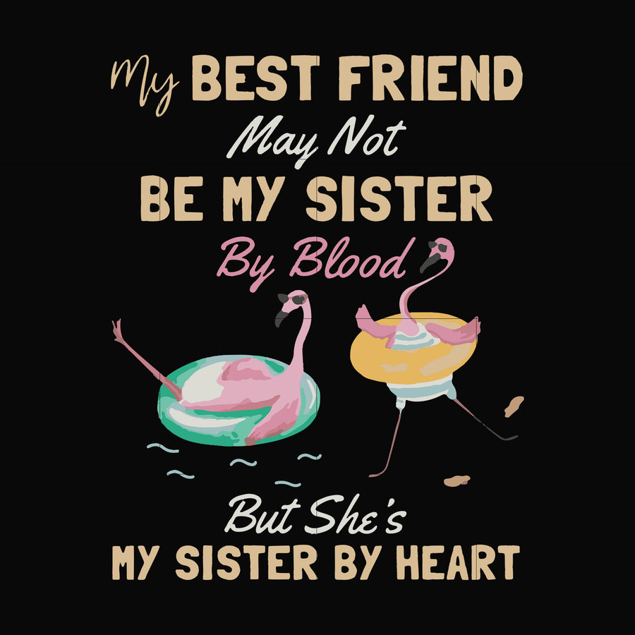 My best friend may not be my sister by blood but she's my sister by heart svg, png, dxf, eps file FN000927