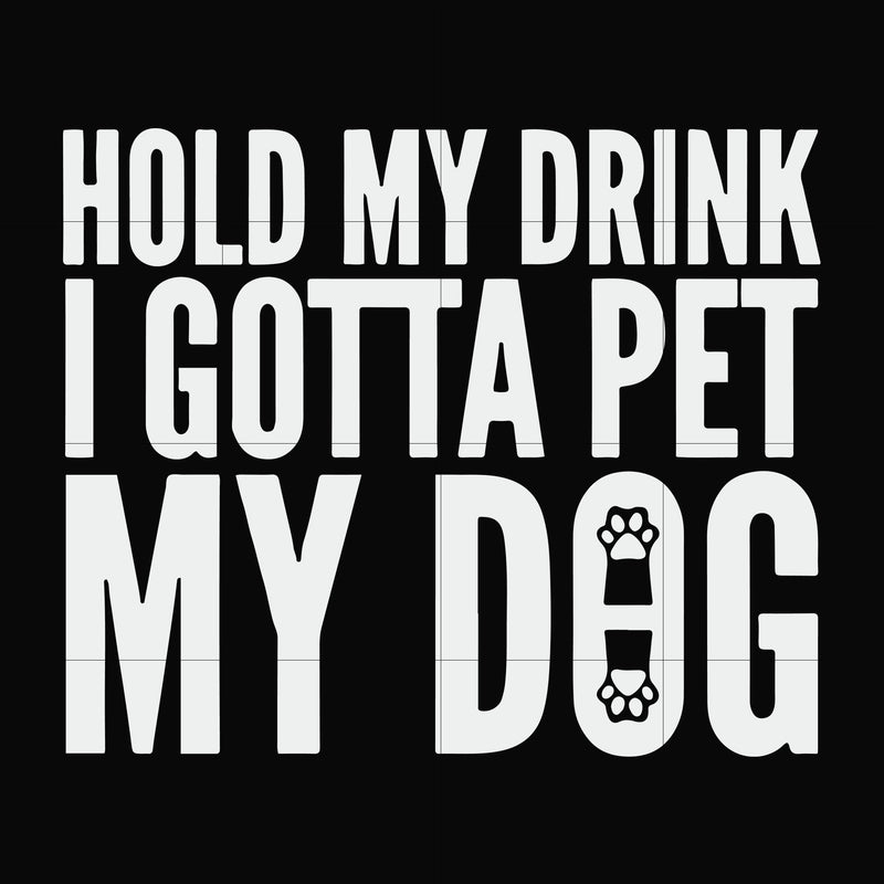Hold my drink I gotta pet my dog svg, png, dxf, eps file FN000690