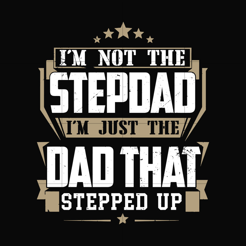 I'm nott the stepdad, i'm just the dad that stepped up svg, png, dxf, eps, digital file TD31