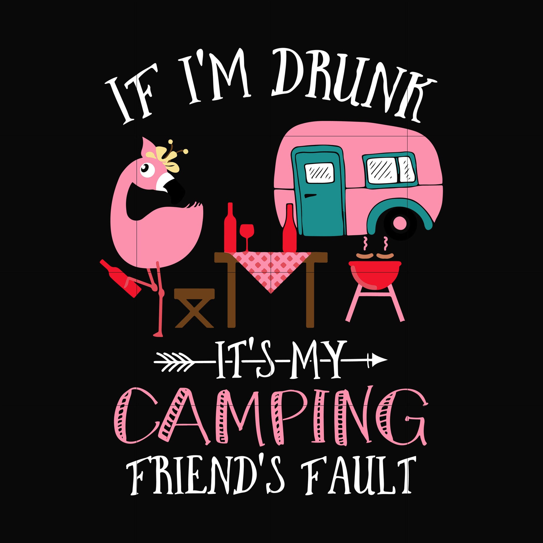 I'f i'm drunk it's my camping friend's fault svg, png, dxf, eps digital file CMP0103